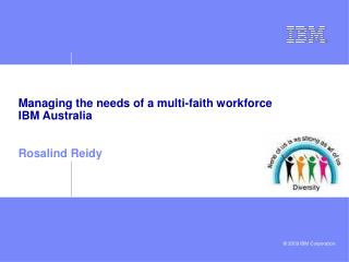 M anaging the needs of a multi-faith workforce IBM Australia Rosalind Reidy