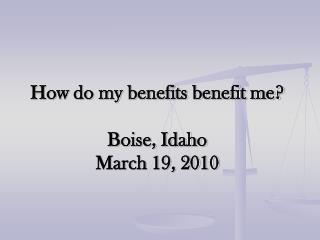 How do my benefits benefit me? Boise, Idaho March 19, 2010