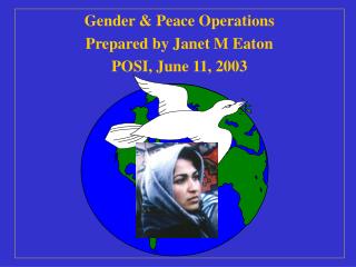 Gender &amp; Peace Operations Prepared by Janet M Eaton POSI, June 11, 2003