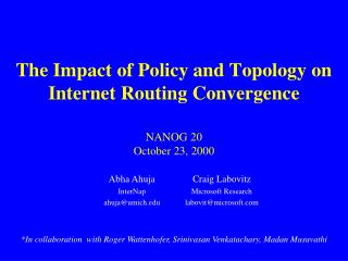 The Impact of Policy and Topology on Internet Routing Convergence NANOG 20 October 23, 2000