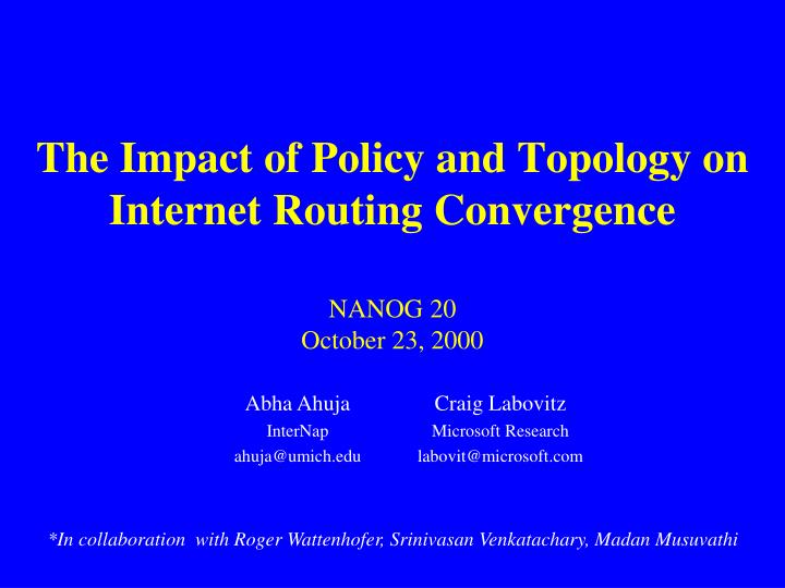 the impact of policy and topology on internet routing convergence nanog 20 october 23 2000
