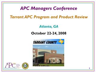 APC Managers Conference Tarrant APC Program and Product Review Atlanta, GA October 22-24, 2008