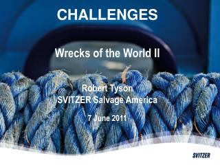 CHALLENGES Wrecks of the World II Robert Tyson SVITZER Salvage America 7 June 2011