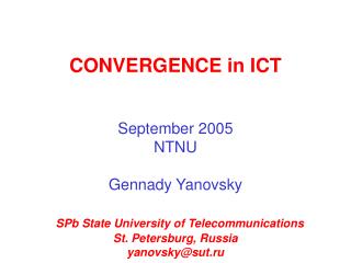 CONVERGENCE in ICT September 2005 NTNU Gennady Yanovsky SPb State University of Telecommunications