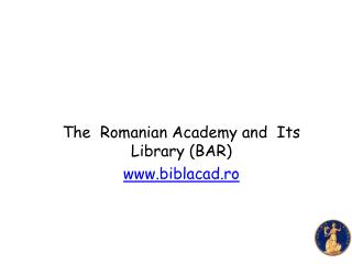 The Romanian Academy and Its Library (BAR) biblacad.ro