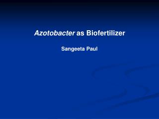 Azotobacter as Biofertilizer Sangeeta Paul