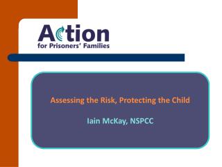 Assessing the Risk, Protecting the Child Iain McKay, NSPCC