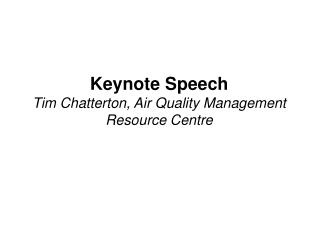 Keynote Speech Tim Chatterton, Air Quality Management Resource Centre