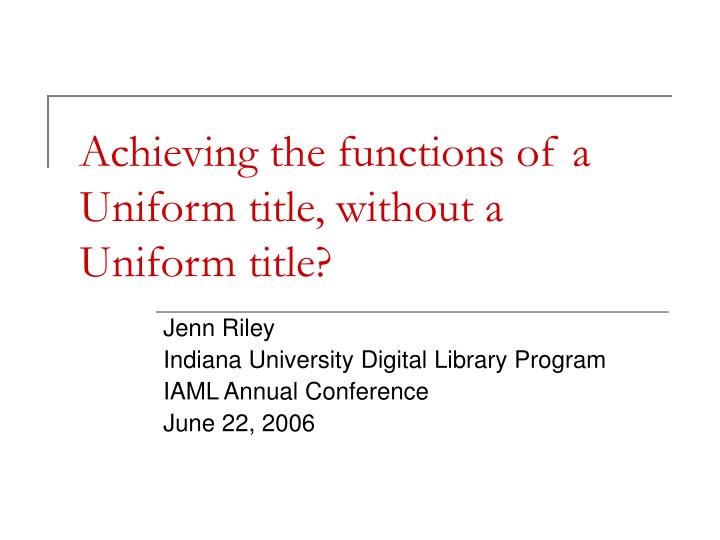 achieving the functions of a uniform title without a uniform title