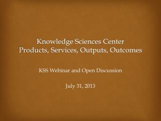 Knowledge Sciences Center Products, Services, Outputs, Outcomes