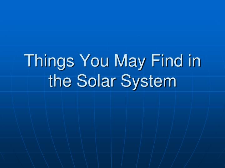 things you may find in the solar system