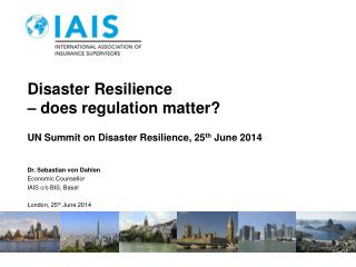 Dr. Sebastian von Dahlen Economic Counsellor IAIS c/o BIS, Basel London, 25 th June 2014