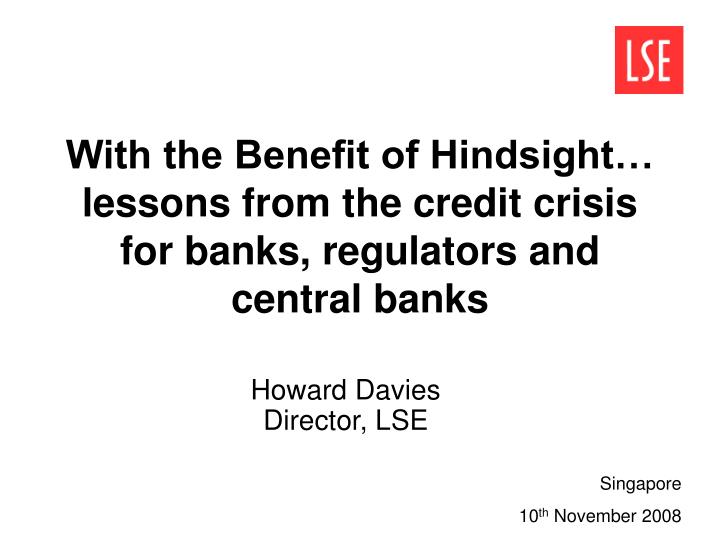 with the benefit of hindsight lessons from the credit crisis for banks regulators and central banks