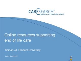 Online resources supporting end of life care Tieman JJ, Flinders University