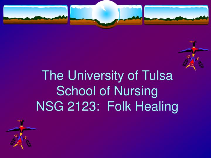 the university of tulsa school of nursing nsg 2123 folk healing