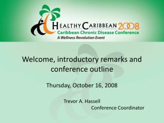 Welcome, introductory remarks and conference outline Thursday, October 16, 2008 Trevor A. Hassell
