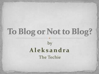 To Blog or Not to Blog ?