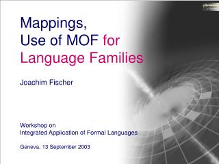Mappings , Use of MOF for Language Families Joachim Fischer Workshop on