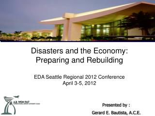 Disasters and the Economy: Preparing and Rebuilding EDA Seattle Regional 2012 Conference