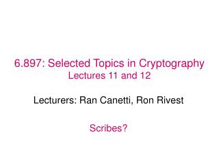 6.897: Selected Topics in Cryptography Lectures 11 and 12