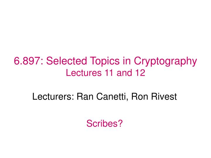 6 897 selected topics in cryptography lectures 11 and 12