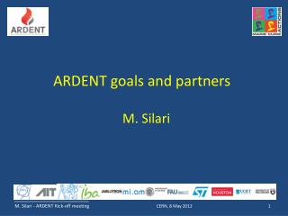 ARDENT goals and partners M. Silari