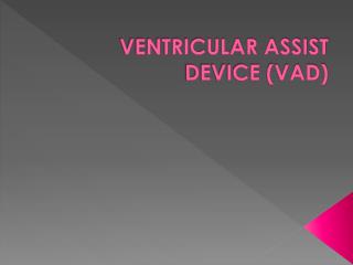 VENTRICULAR ASSIST DEVICE (VAD)