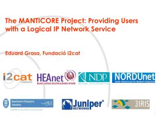 The MANTICORE Project: Providing Users with a Logical IP Network Service
