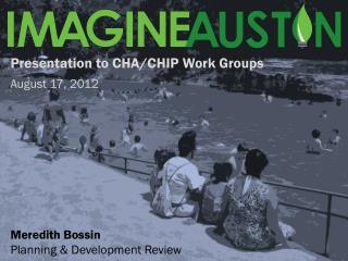 Presentation to CHA/CHIP Work Groups August 17, 2012 Meredith Bossin