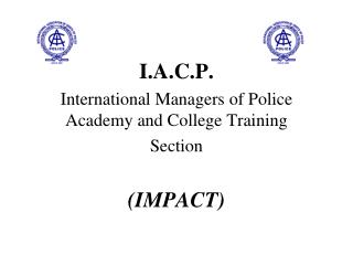 I.A.C.P. International Managers of Police Academy and College Training Section (IMPACT)