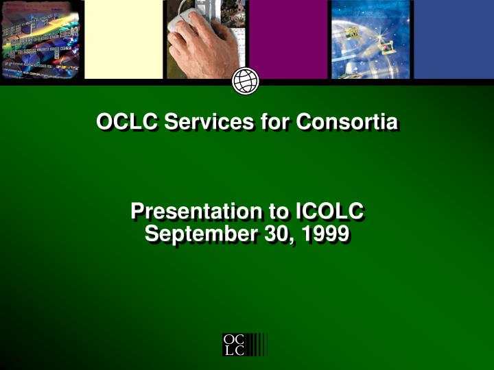 oclc services for consortia presentation to icolc september 30 1999