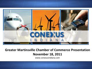 Greater Martinsville Chamber of Commerce Presentation November 18, 2011 conexusindiana