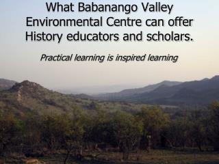 What Babanango Valley Environmental Centre can offer History educators and scholars.