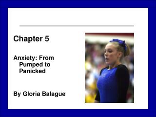 Chapter 5 Anxiety: From Pumped to Panicked By Gloria Balague