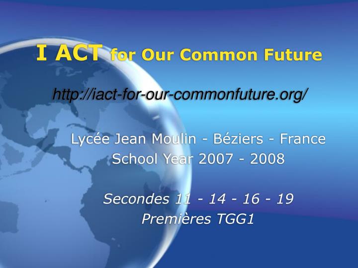 i act for our common future http iact for our commonfuture org