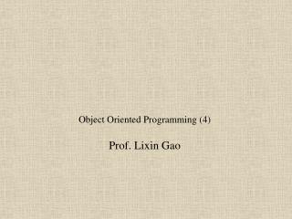 Object Oriented Programming (4) Prof. Lixin Gao