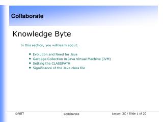 Knowledge Byte In this section, you will learn about: Evolution and Need for Java