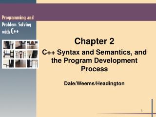 Chapter 2 C++ Syntax and Semantics, and the Program Development Process Dale/Weems/Headington