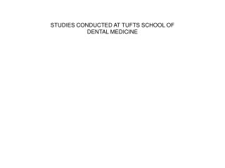 STUDIES CONDUCTED AT TUFTS SCHOOL OF DENTAL MEDICINE