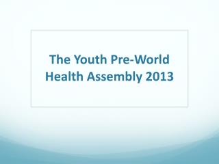 The Youth Pre -World Health Assembly 2013