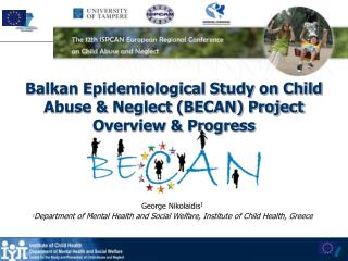 Balkan Epidemiological Study on Child Abuse &amp; Neglect (BECAN) Project Overview &amp; Progress