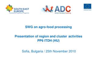 SWG on agro-food processing Presentation of region and cluster activities PP6 ITDH (HU)