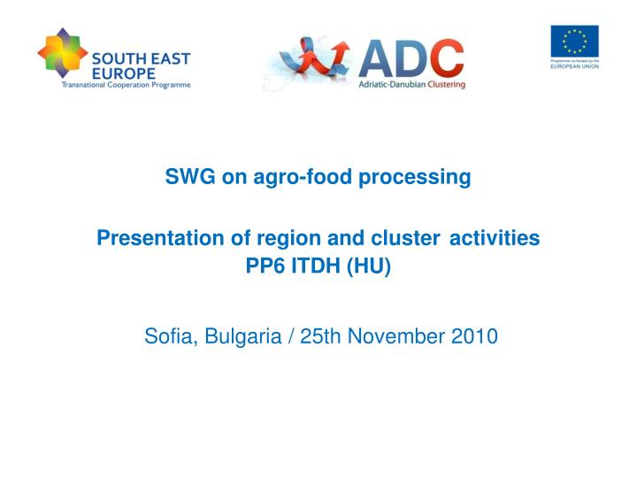 swg on agro food processing presentation of region and cluster activities pp6 itdh hu