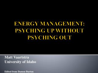 ENERGY MANAGEMENT: PSYCHING UP WITHOUT PSYCHING OUT