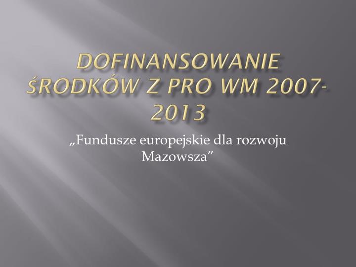 dofinansowanie rodk w z pro wm 2007 2013