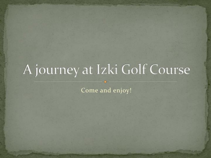 a journey at izki golf course