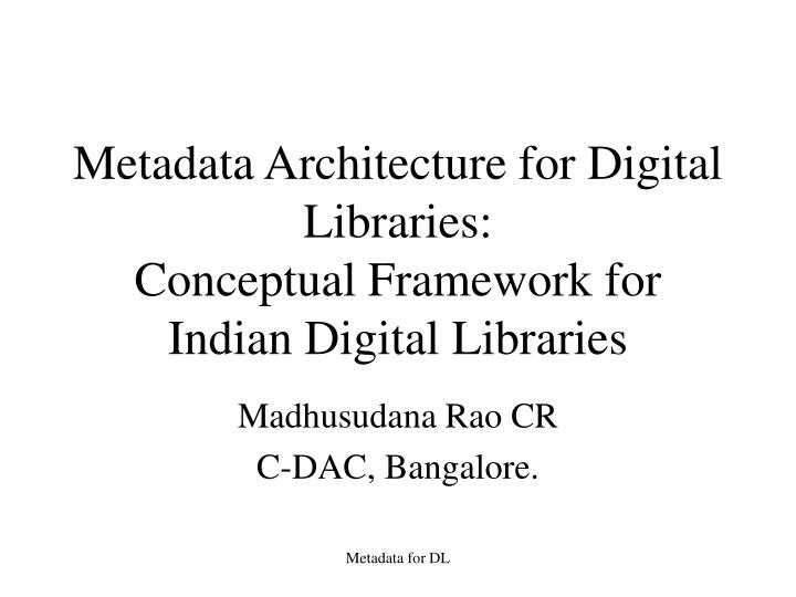 metadata architecture for digital libraries conceptual framework for indian digital libraries