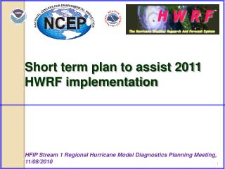 Short term plan to assist 2011 HWRF implementation