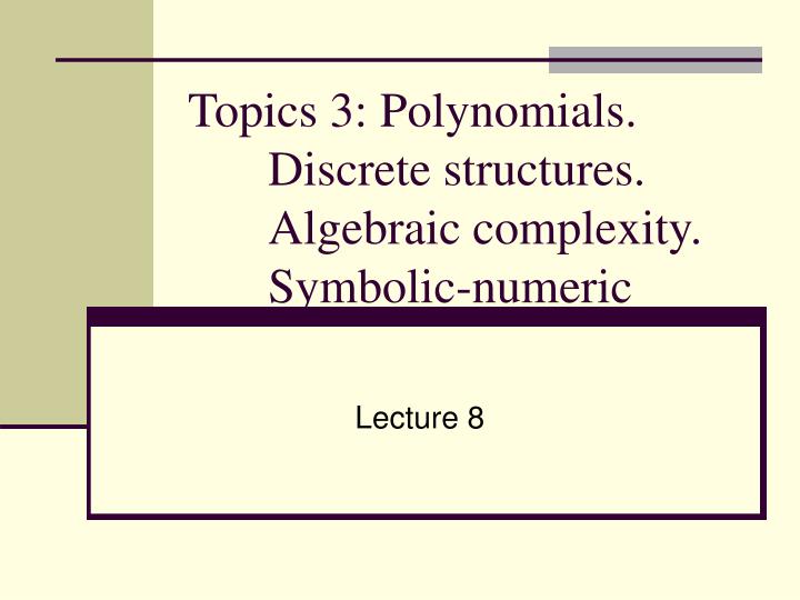 topics 3 polynomials discrete structures algebraic complexity symbolic numeric