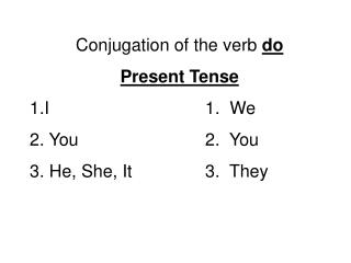 Conjugation of the verb do Present Tense I					1. We You				2. You He, She, It			3. They